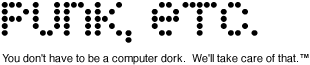 Punk, Etc. -- You don't have to be a computer dork.  We'll take care of that.